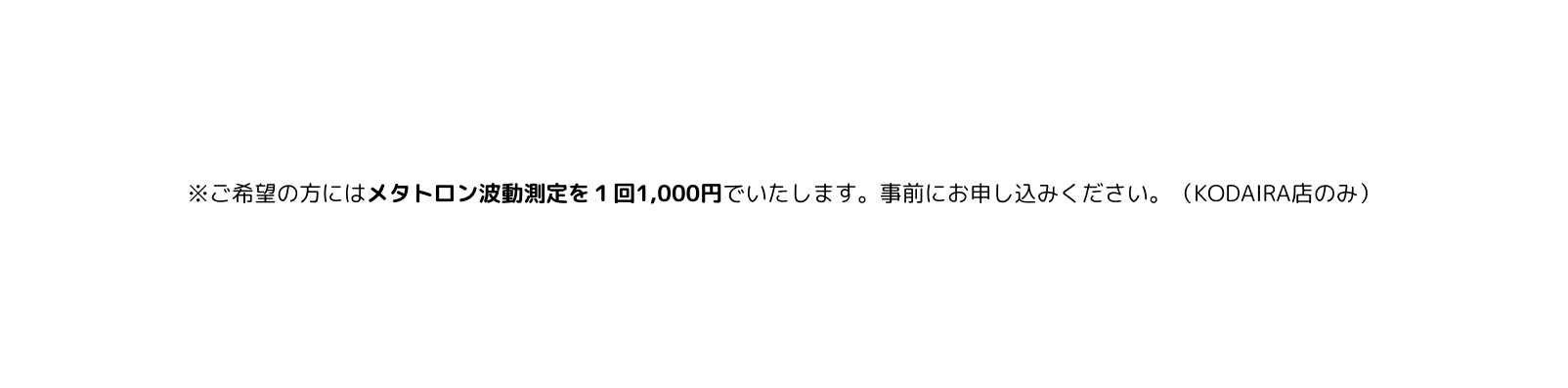 ご希望の方にはメタトロン波動測定を１回1 000円でいたします 事前にお申し込みください KODAIRA店のみ